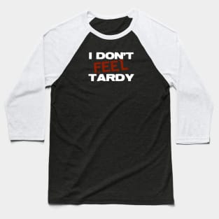 I Don't Feel Tardy Baseball T-Shirt